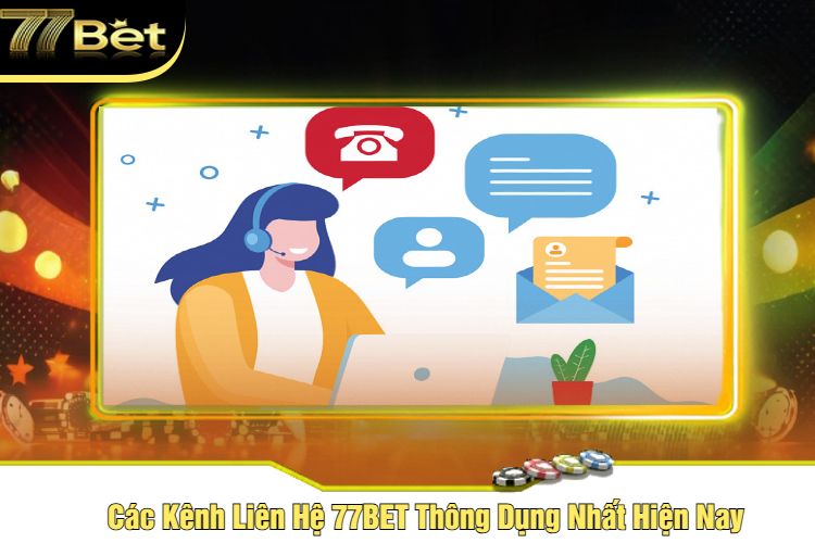 Các Kênh Liên Hệ 77BET Thông Dụng Nhất Hiện Nay