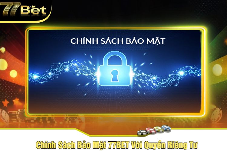 Chính Sách Bảo Mật 77BET Với Quyền Riêng Tư