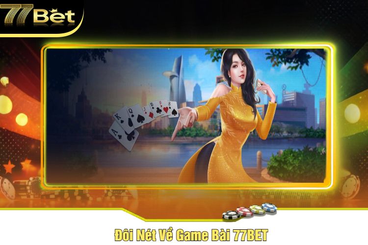 Đôi Nét Về Game Bài 77BET