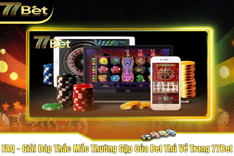 FAQ - Giải Đáp Thắc Mắc Thường Gặp Của Bet Thủ Về Trang 77Bet