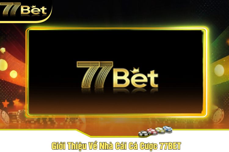 Giới Thiệu Về Nhà Cái Cá Cược 77BET