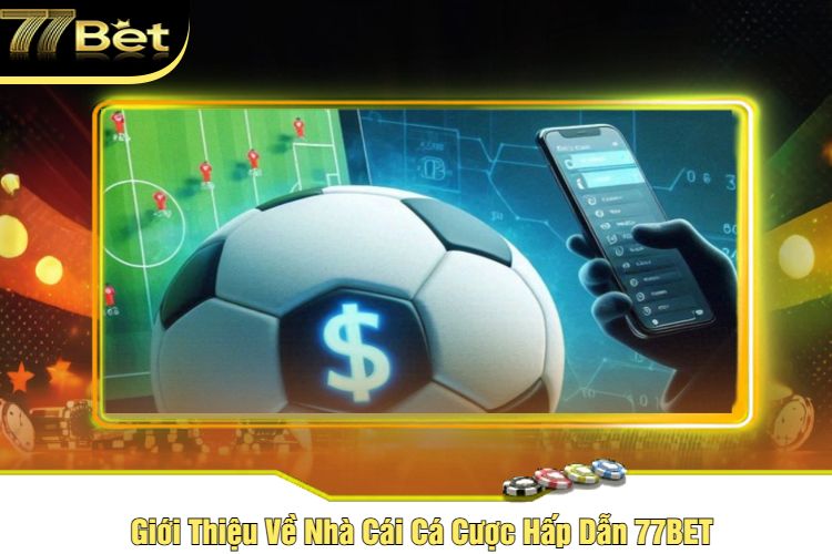 Giới Thiệu Về Nhà Cái Cá Cược Hấp Dẫn 77BET