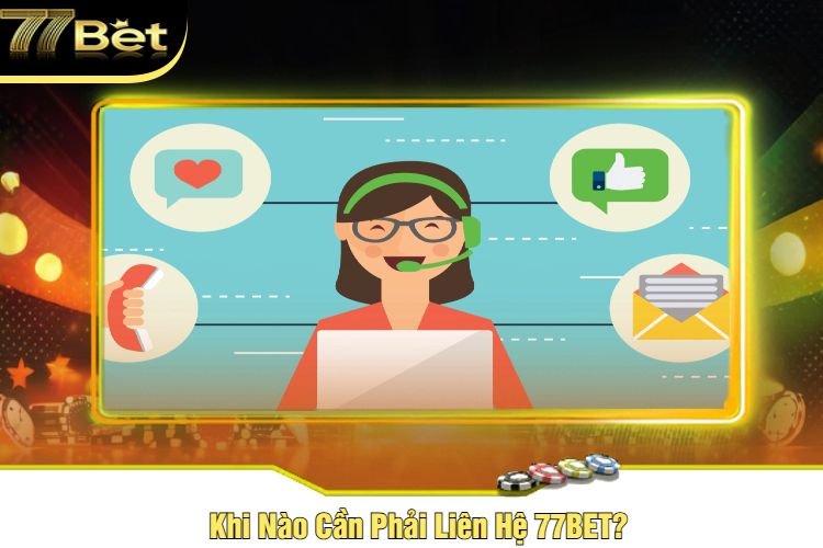 Khi Nào Cần Phải Liên Hệ 77BET?