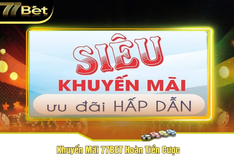 Khuyến Mãi 77BET Hoàn Tiền Cược