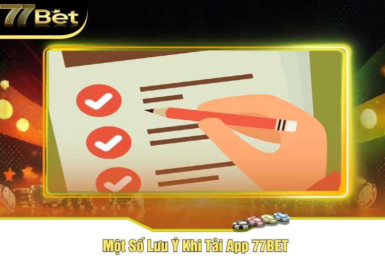 Một Số Lưu Ý Khi Tải App 77BET