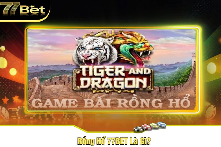 Rồng Hổ 77BET Là Gì?