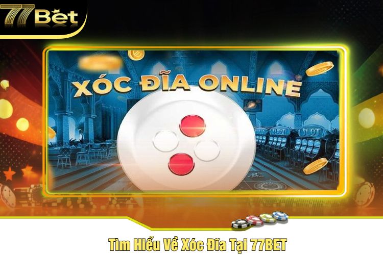 Tìm Hiểu Về Xóc Đĩa Tại 77BET