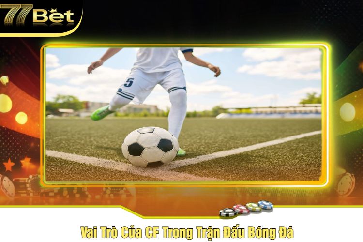 Vai Trò Của CF Trong Trận Đấu Bóng Đá